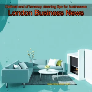 Read more about the article Optimal end of tenancy cleaning tips for businesses  London Business News
