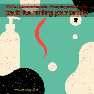 Read more about the article Hidden hormone hazards : Everyday products that could be hurting your fertility