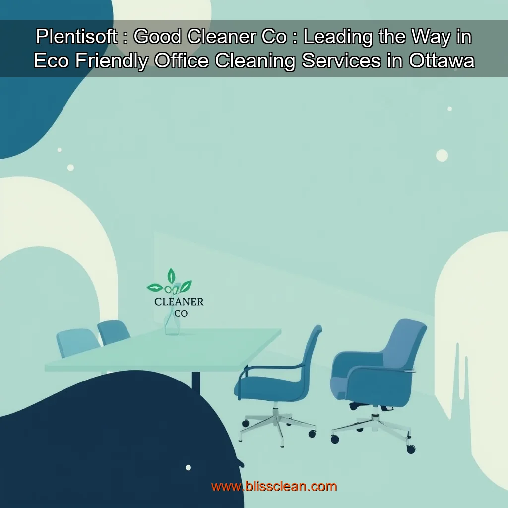 You are currently viewing Plentisoft : Good Cleaner Co : Leading the Way in Eco  Friendly Office Cleaning Services in Ottawa