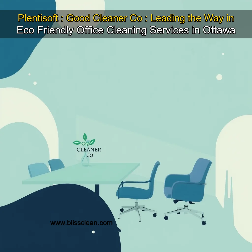 You are currently viewing Plentisoft : Good Cleaner Co : Leading the Way in Eco  Friendly Office Cleaning Services in Ottawa