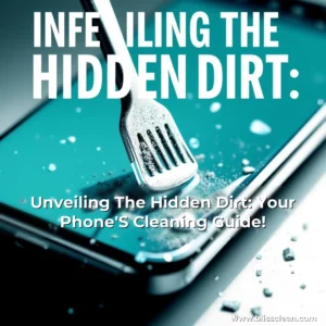 Read more about the article Unveiling The Hidden Dirt: Your Phone’S Cleaning Guide!