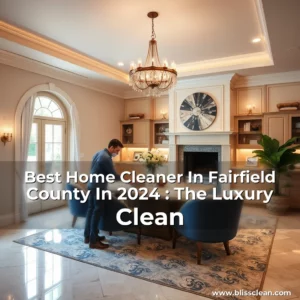Read more about the article Best Home Cleaner In Fairfield County In 2024 : The Luxury Clean